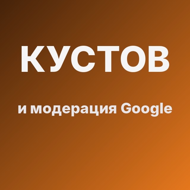 Кустов и модерация Google